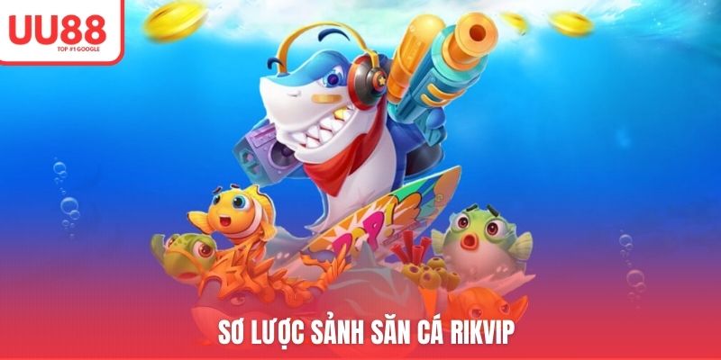 Sơ lược sảnh săn cá Rikvip