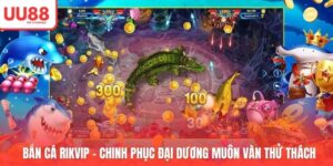 Bắn Cá Rikvip - Chinh Phục Đại Dương Muôn Vàn Thử Thách
