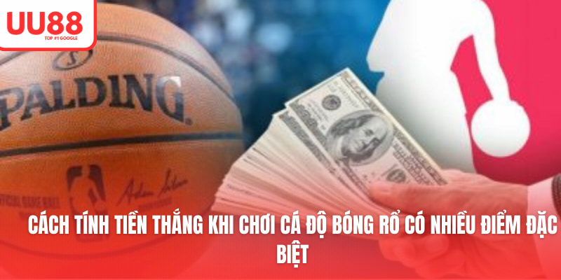 Cách tính tiền thắng khi chơi cá độ bóng rổ có nhiều điểm đặc biệt