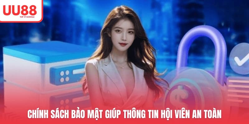 Chính sách bảo mật giúp thông tin hội viên an toàn