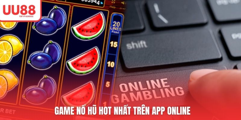 Game nổ hũ hot nhất trên app online