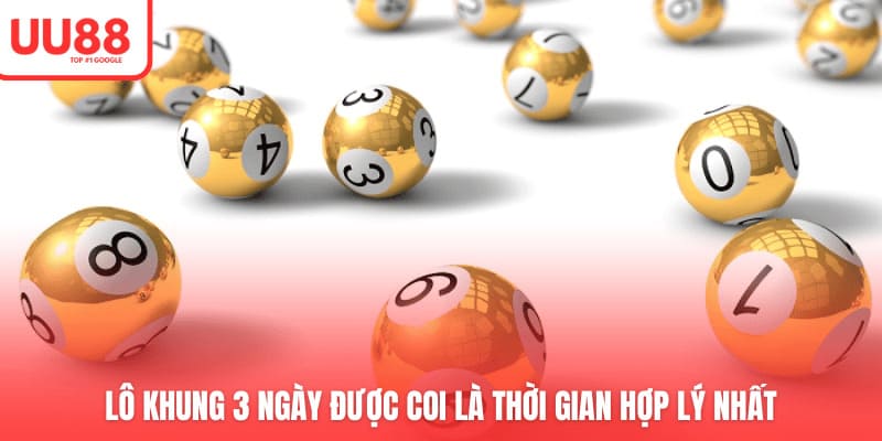 Lô khung 3 ngày được coi là thời gian hợp lý nhất