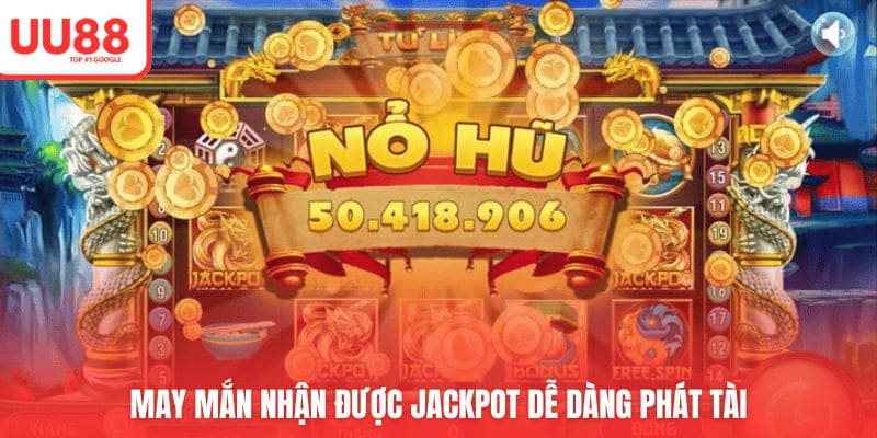 May mắn nhận được jackpot dễ dàng phát tài
