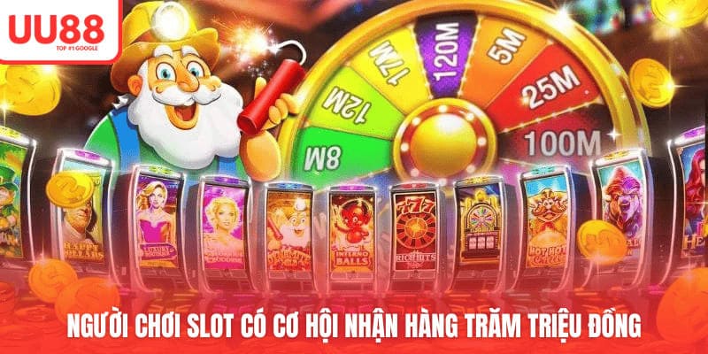 Người chơi slot có cơ hội nhận hàng trăm triệu đồng