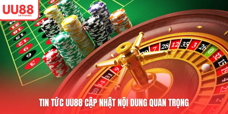 Những nội dung quan trọng được cập nhật trên tại tin tức UU88