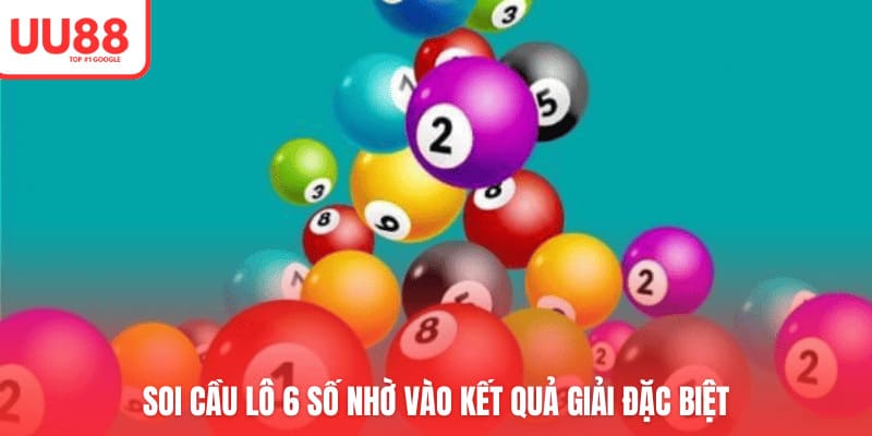 Soi cầu lô 6 số nhờ vào kết quả giải đặc biệt