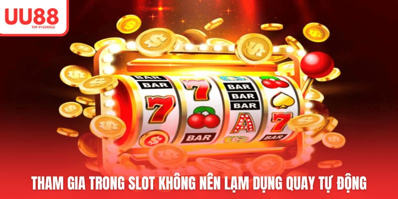 Tham gia trong slot không nên lạm dụng quay tự động