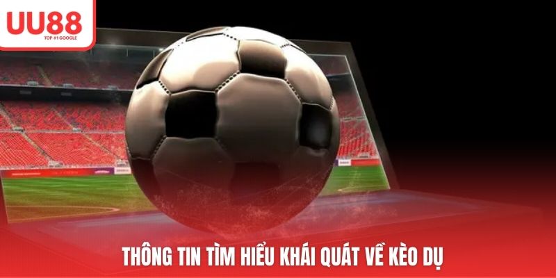 Thông tin tìm hiểu khái quát về kèo dụ