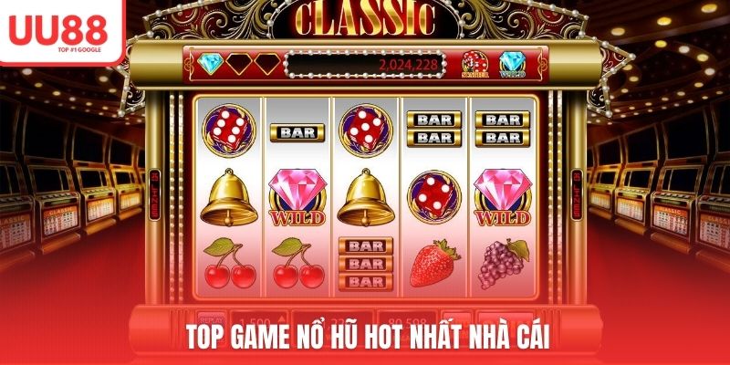 Top game nổ hũ hot nhất nhà cái 